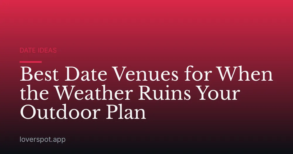 Best Date Venues for When the Weather Ruins Your Outdoor Plan