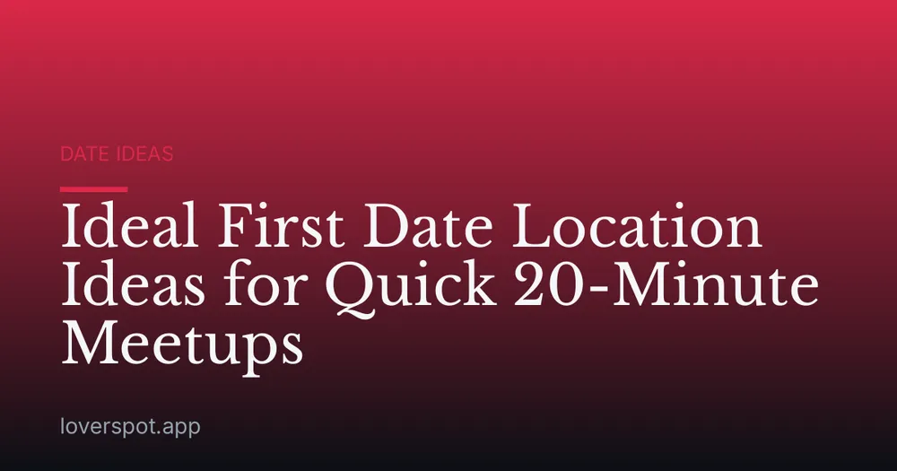 Ideal First Date Location Ideas for Quick 20-Minute Meetups