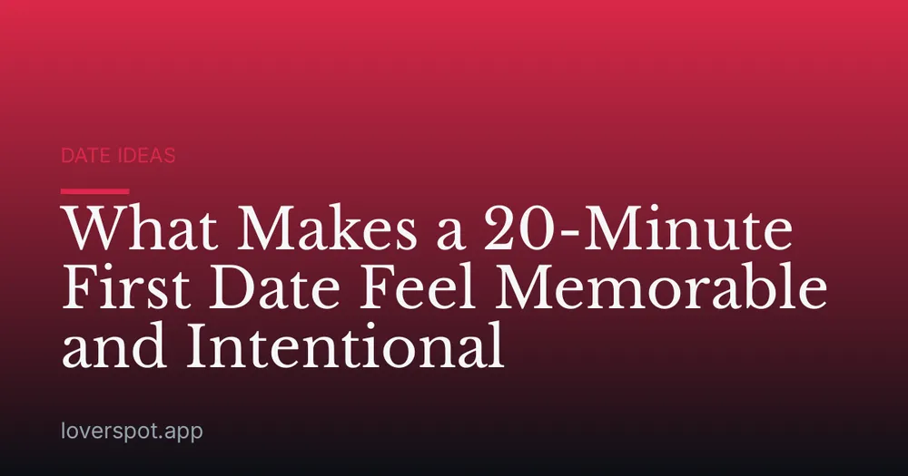 What Makes a 20-Minute First Date Feel Memorable and Intentional