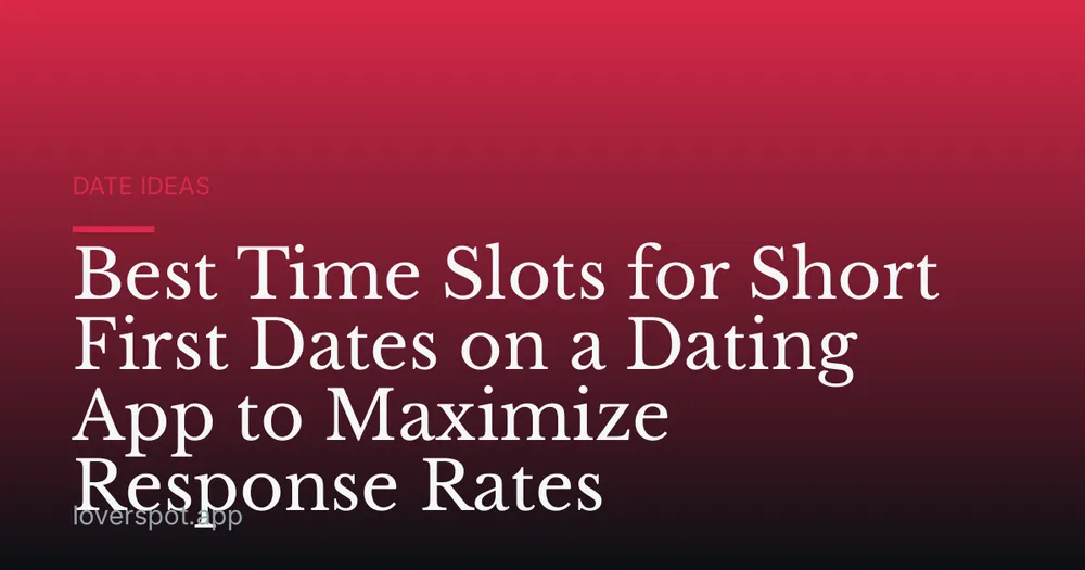 Best Time Slots for Short First Dates on a Dating App to Maximize Response Rates