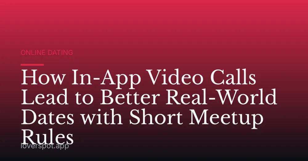 How In-App Video Calls Lead to Better Real-World Dates with Short Meetup Rules