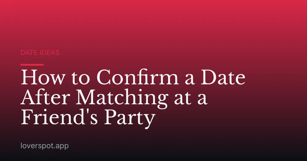 How to Confirm a Date After Matching at a Friend's Party
