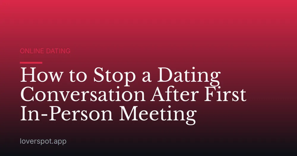 How to Stop a Dating Conversation After First In-Person Meeting