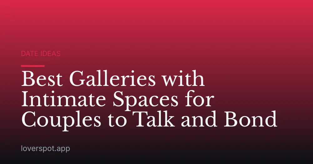 Best Galleries with Intimate Spaces for Couples to Talk and Bond