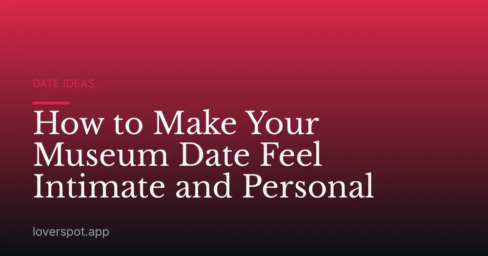 How to Make Your Museum Date Feel Intimate and Personal