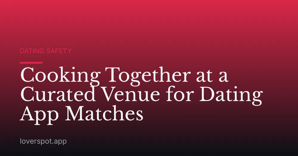 Cooking Together at a Curated Venue for Dating App Matches