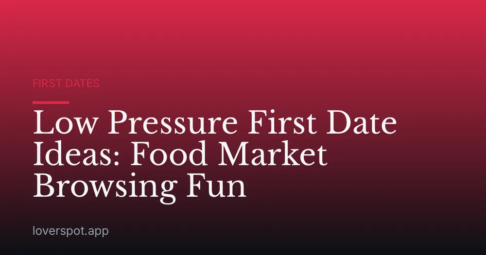 Low Pressure First Date Ideas: Food Market Browsing Fun