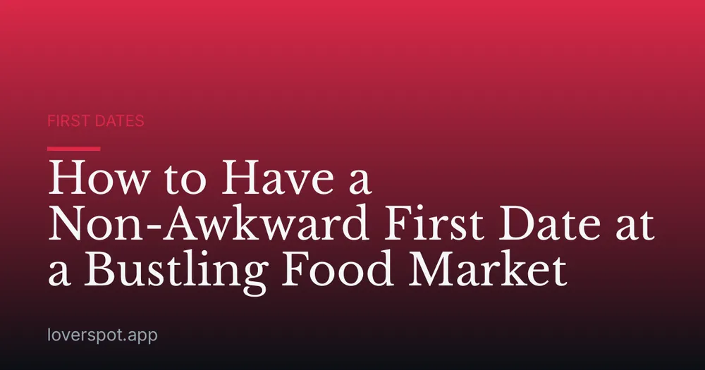 How to Have a Non-Awkward First Date at a Bustling Food Market