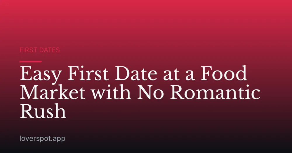 Easy First Date at a Food Market with No Romantic Rush