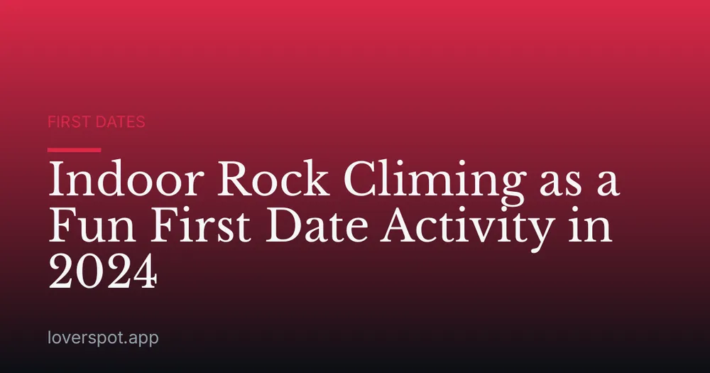 Indoor Rock Climing as a Fun First Date Activity in 2024