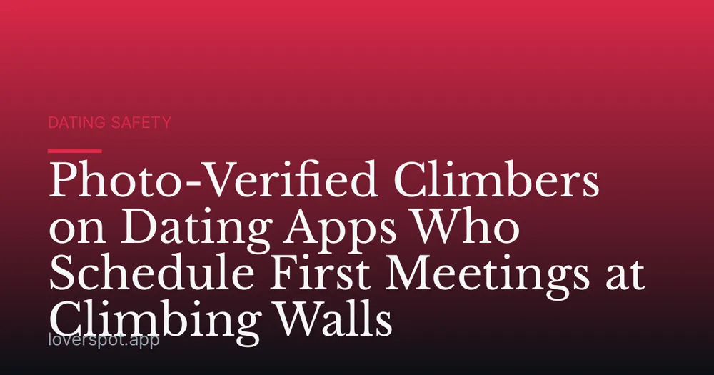 Photo-Verified Climbers on Dating Apps Who Schedule First Meetings at Climbing Walls