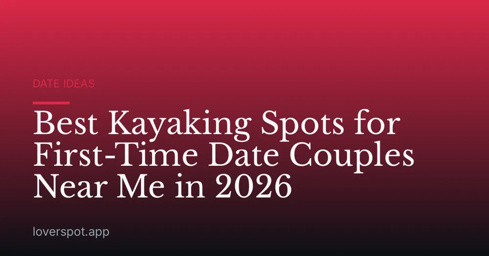 Best Kayaking Spots for First-Time Date Couples Near Me in 2026