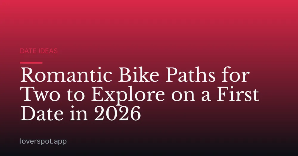 Romantic Bike Paths for Two to Explore on a First Date in 2026