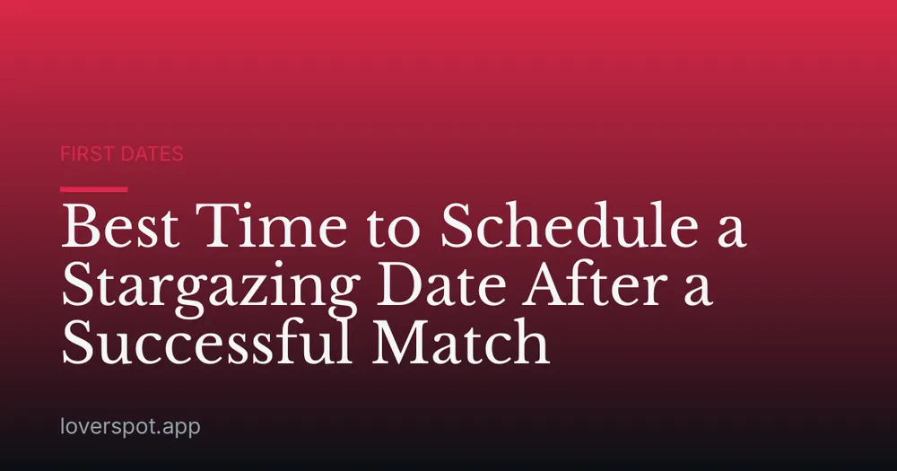 Best Time to Schedule a Stargazing Date After a Successful Match
