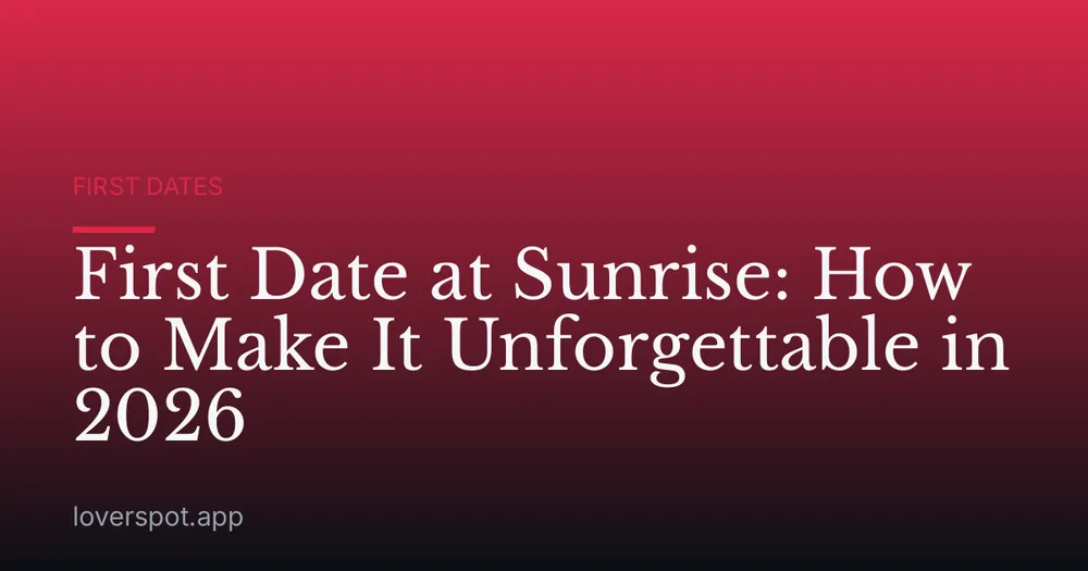 First Date at Sunrise: How to Make It Unforgettable in 2026
