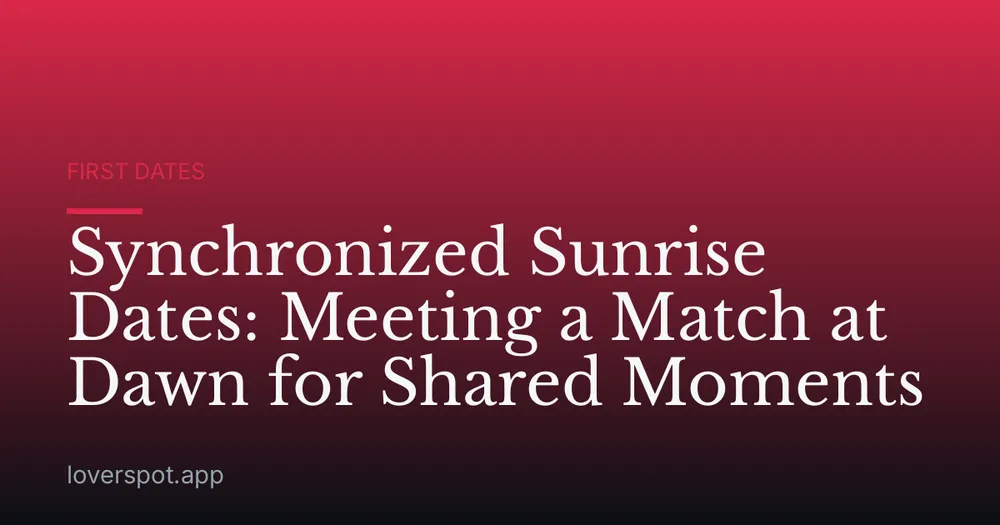Synchronized Sunrise Dates: Meeting a Match at Dawn for Shared Moments