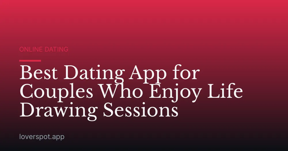 Best Dating App for Couples Who Enjoy Life Drawing Sessions