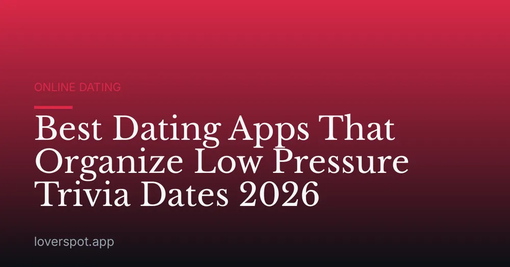 Best Dating Apps That Organize Low Pressure Trivia Dates 2026