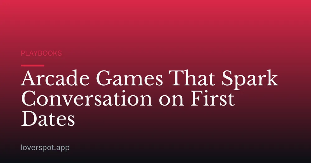 Arcade Games That Spark Conversation on First Dates
