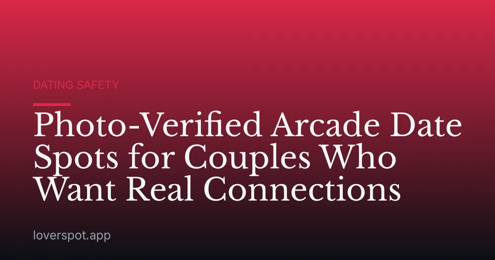 Photo-Verified Arcade Date Spots for Couples Who Want Real Connections