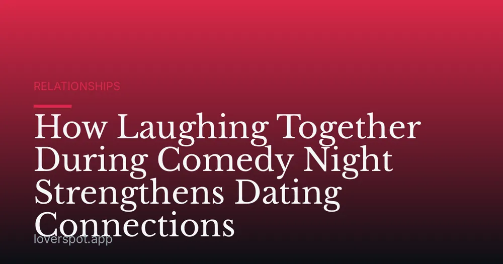 How Laughing Together During Comedy Night Strengthens Dating Connections