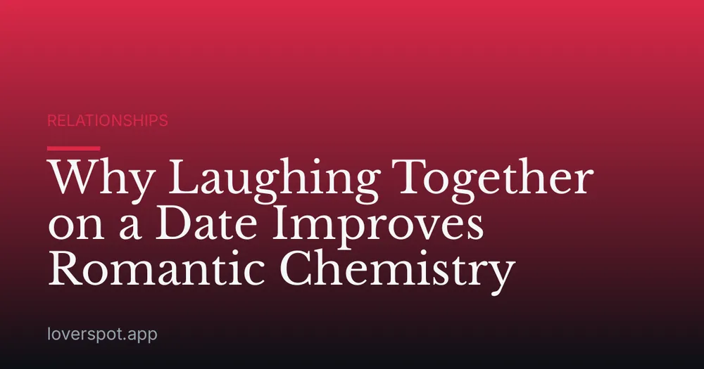 Why Laughing Together on a Date Improves Romantic Chemistry