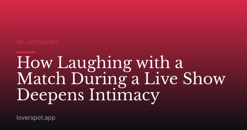 How Laughing with a Match During a Live Show Deepens Intimacy