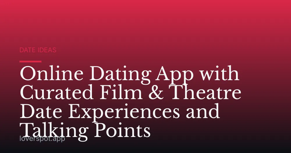 Online Dating App with Curated Film & Theatre Date Experiences and Talking Points