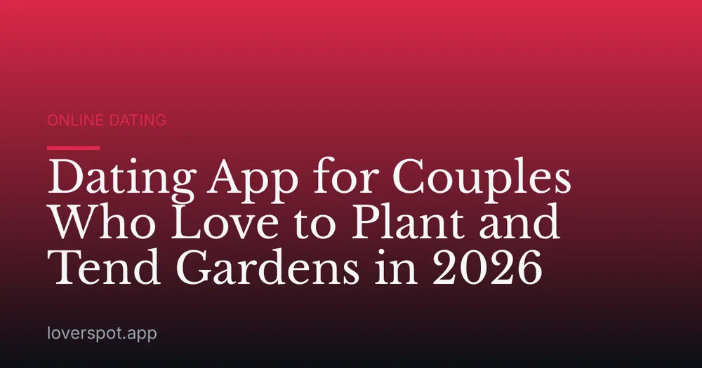 Dating App for Couples Who Love to Plant and Tend Gardens in 2026