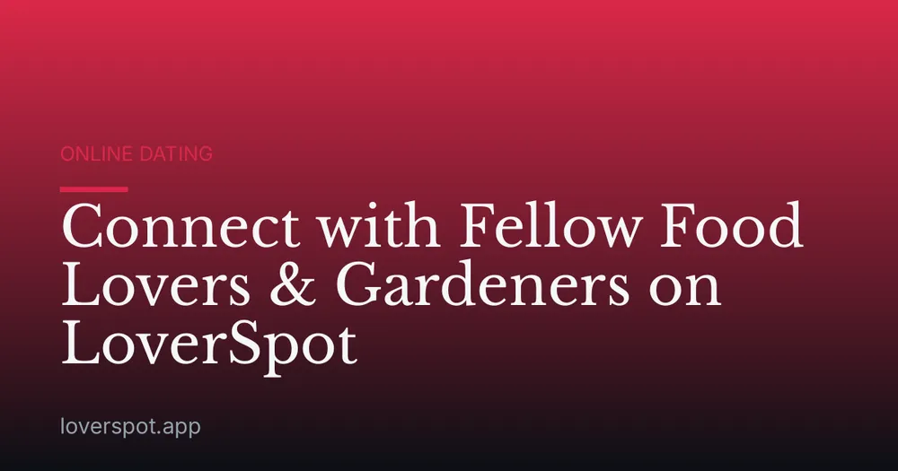 Connect with Fellow Food Lovers & Gardeners on LoverSpot