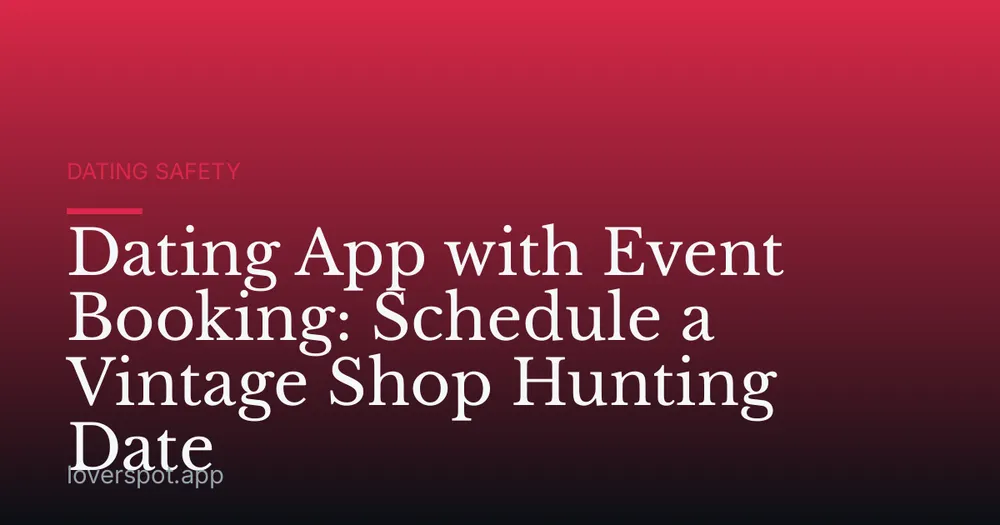 Dating App with Event Booking: Schedule a Vintage Shop Hunting Date