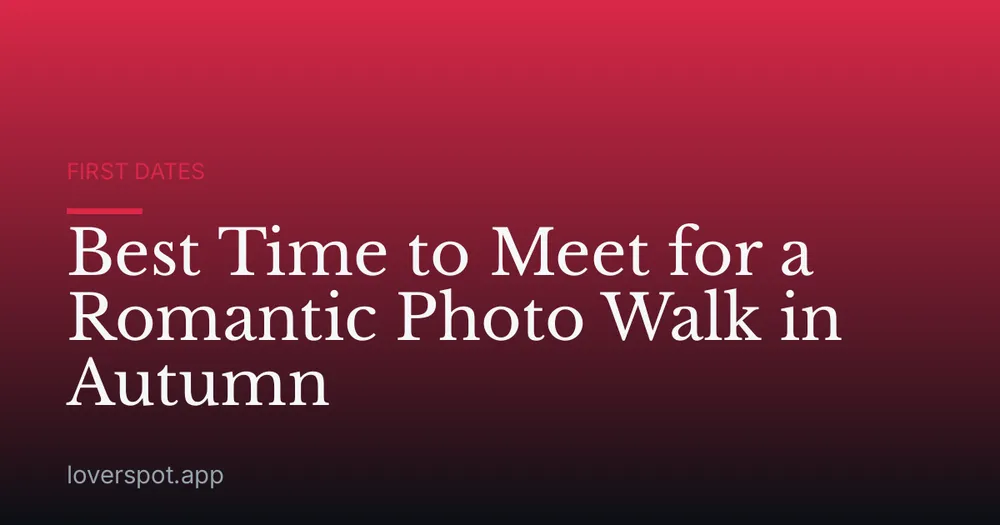 Best Time to Meet for a Romantic Photo Walk in Autumn