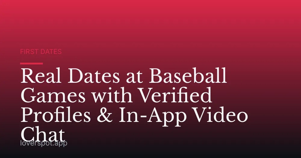 Real Dates at Baseball Games with Verified Profiles & In-App Video Chat