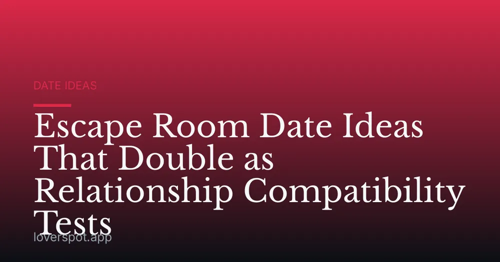 Escape Room Date Ideas That Double as Relationship Compatibility Tests