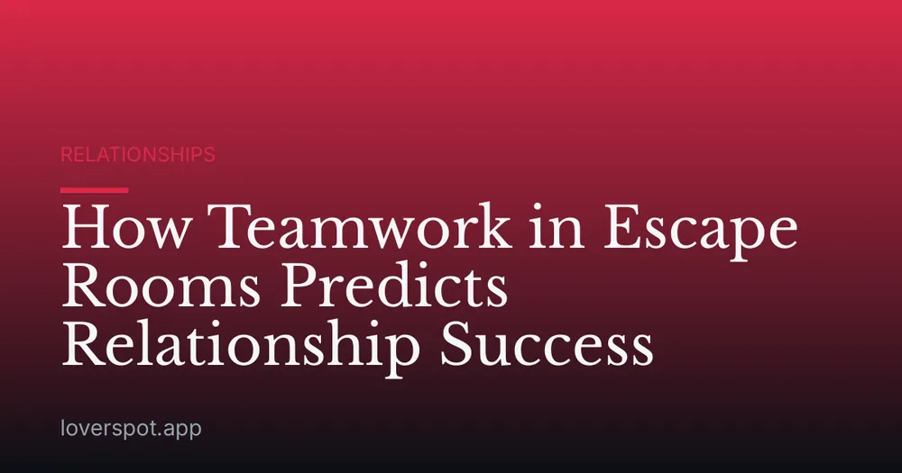 How Teamwork in Escape Rooms Predicts Relationship Success