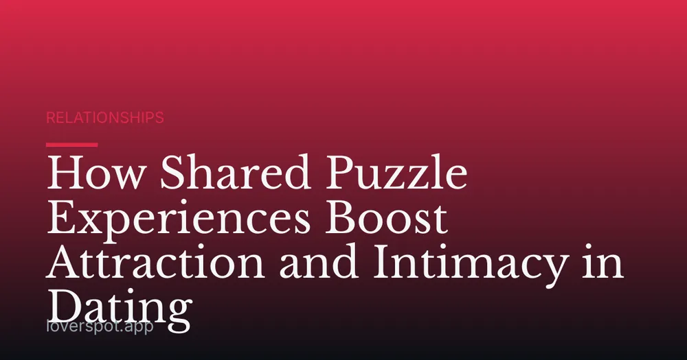 How Shared Puzzle Experiences Boost Attraction and Intimacy in Dating