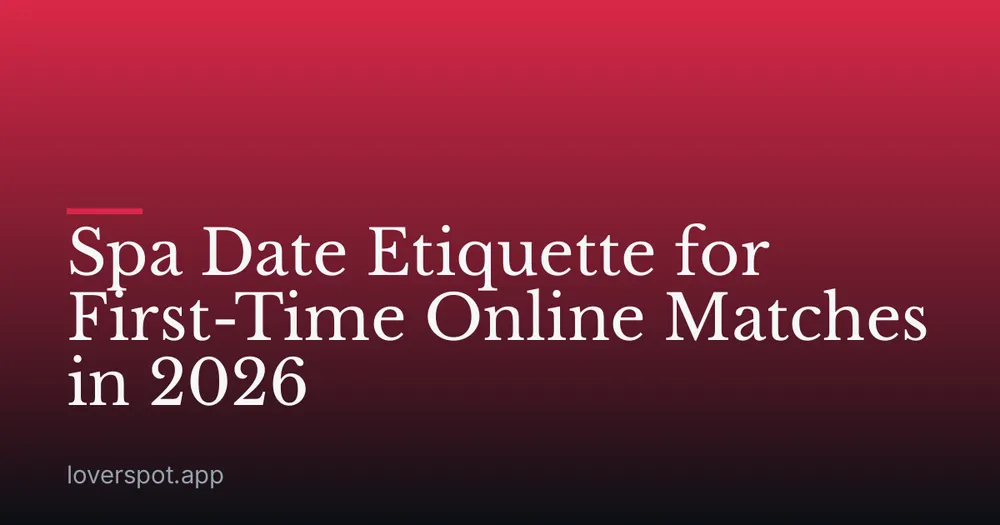 Spa Date Etiquette for First-Time Online Matches in 2026