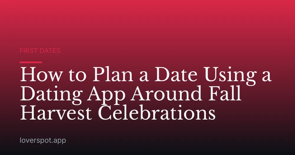 How to Plan a Date Using a Dating App Around Fall Harvest Celebrations