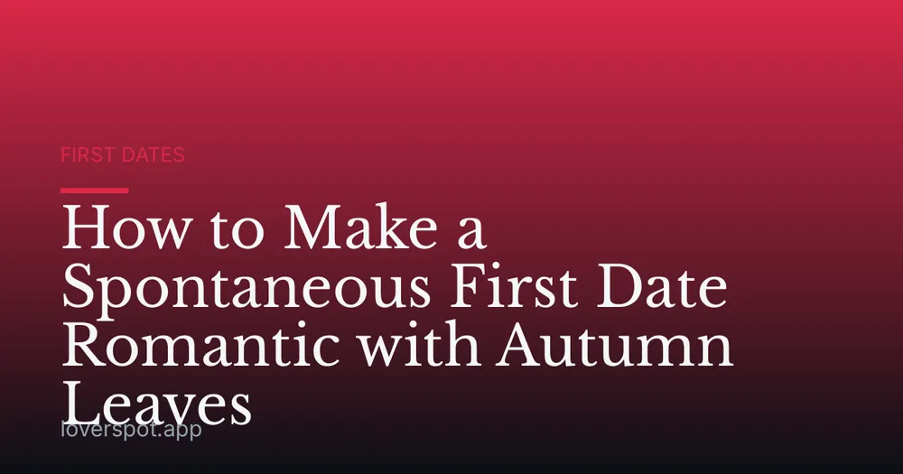 How to Make a Spontaneous First Date Romantic with Autumn Leaves