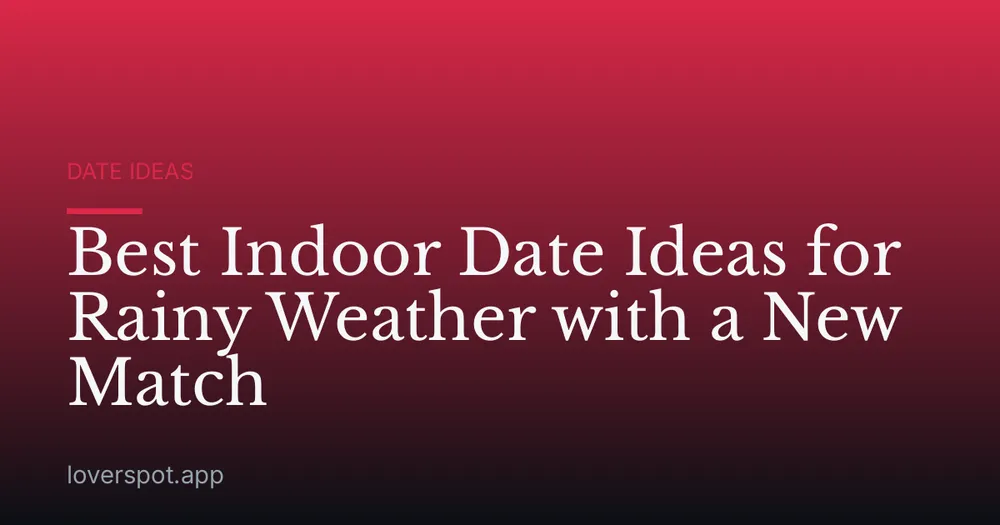 Best Indoor Date Ideas for Rainy Weather with a New Match