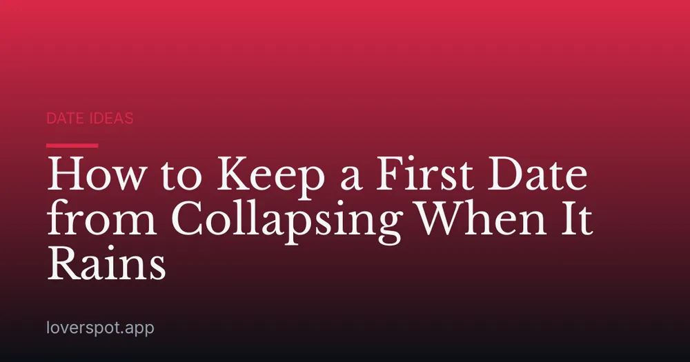 How to Keep a First Date from Collapsing When It Rains