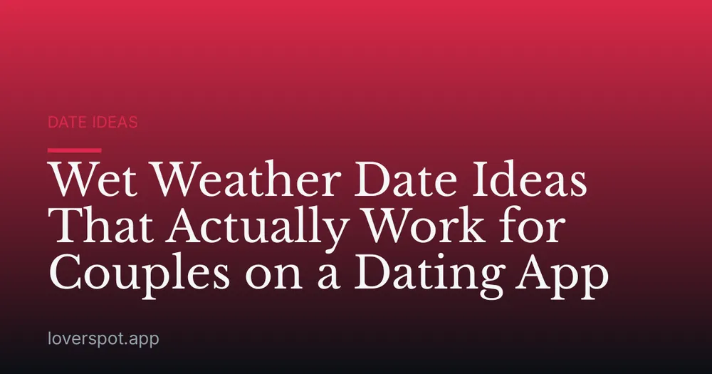 Wet Weather Date Ideas That Actually Work for Couples on a Dating App