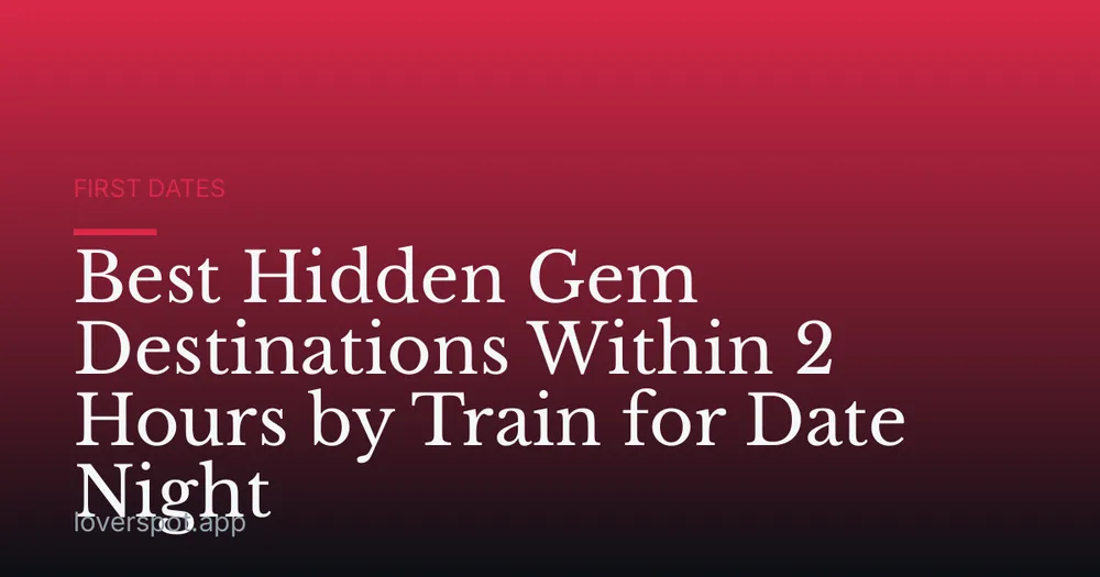 Best Hidden Gem Destinations Within 2 Hours by Train for Date Night