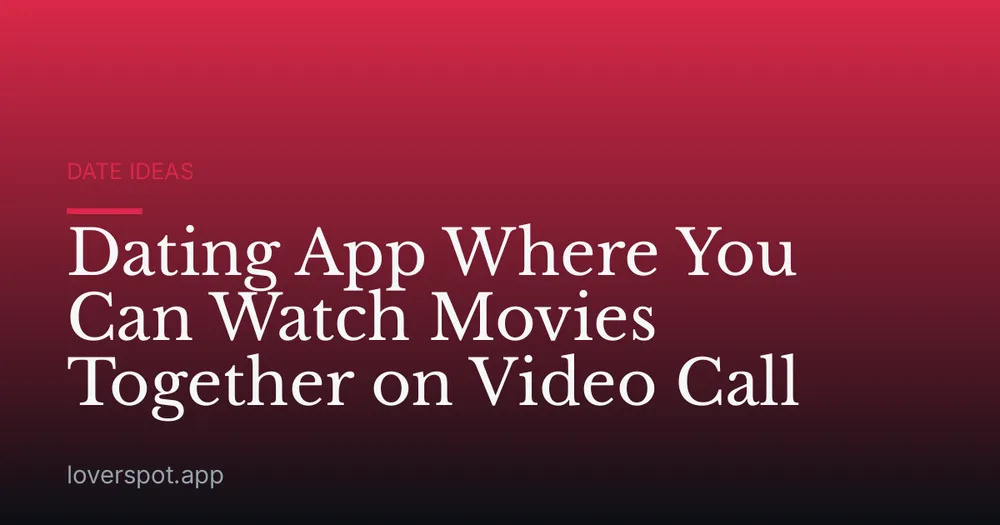 Dating App Where You Can Watch Movies Together on Video Call