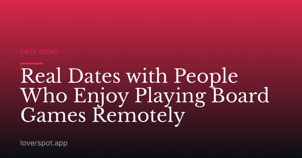 Real Dates with People Who Enjoy Playing Board Games Remotely