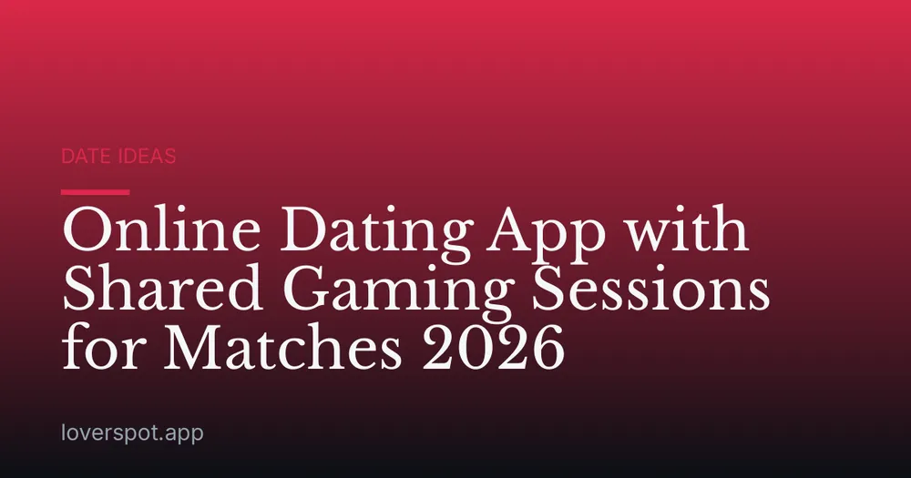 Online Dating App with Shared Gaming Sessions for Matches 2026