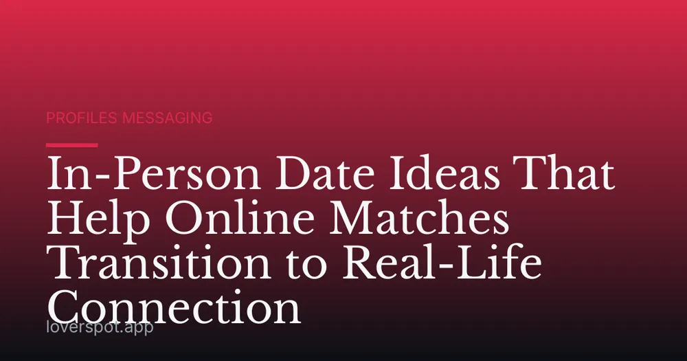 In-Person Date Ideas That Help Online Matches Transition to Real-Life Connection