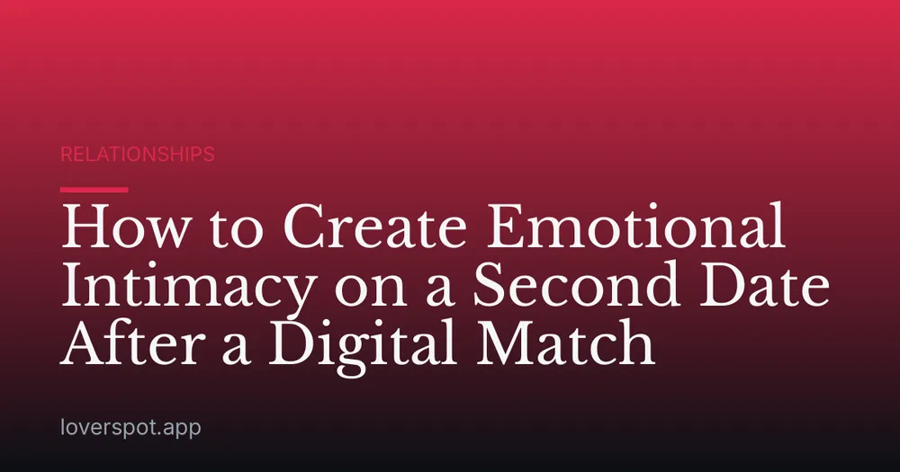 How to Create Emotional Intimacy on a Second Date After a Digital Match
