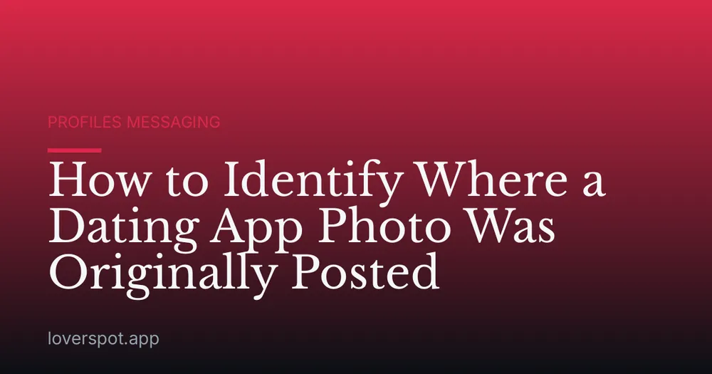 How to Identify Where a Dating App Photo Was Originally Posted