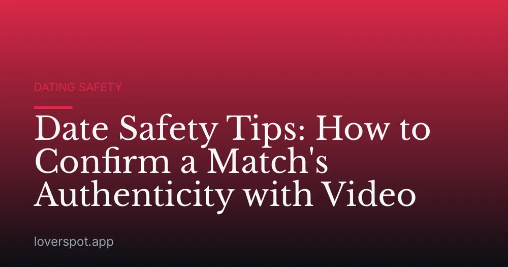 Date Safety Tips: How to Confirm a Match's Authenticity with Video